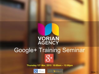 Google+ Training Seminar
Thursday 12th
Mar, 2015 10:00am – 12:00pm
Slide: 1
 