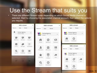 Use the Stream that suits you
• There are different Stream types depending on which Social Media channel is
selected. Star...