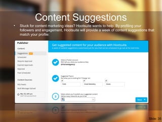Content Suggestions
• Stuck for content marketing ideas? Hootsuite wants to help. By profiling your
followers and engageme...