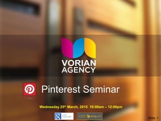 Pinterest Seminar
Wednesday 25th
March, 2015 10:00am – 12:00pm
Slide: 1
 