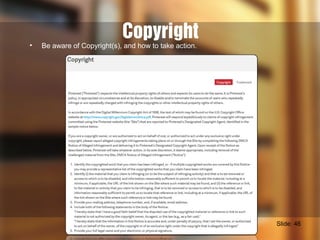 Copyright• Be aware of Copyright(s), and how to take action.
Slide: 46
 