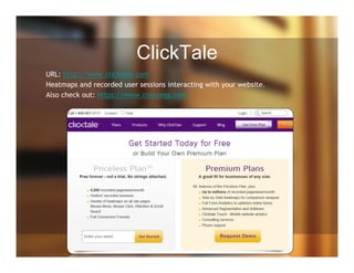 ClickTale
URL: http://www.clicktale.com
Heatmaps and recorded user sessions interacting with your website.
Also check out: https://www.crazyegg.com
 