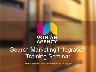 Search Marketing Integration
Training Seminar
Wednesday 4th
June, 2014 10:00am – 12:00pm
 