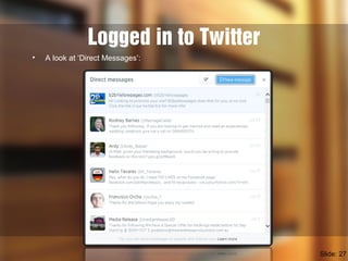 Logged in to Twitter
• A look at ‘Direct Messages’:
Slide: 27
 
