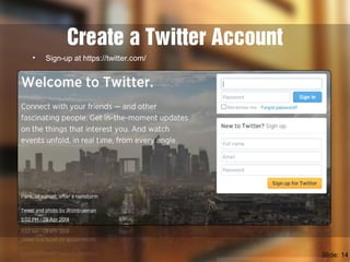 Create a Twitter Account
• Sign-up at https://twitter.com/
Slide: 14
 