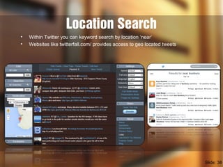 Location Search
• Within Twitter you can keyword search by location ‘near’
• Websites like twitterfall.com/ provides acces...
