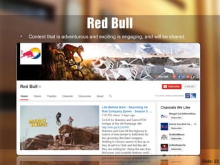 Red Bull
• Content that is adventurous and exciting is engaging, and will be shared.
Slide: 23
 