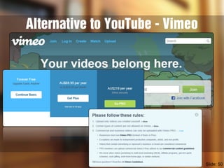 Alternative to YouTube - Vimeo
Slide: 50
 
