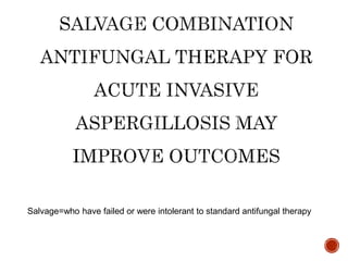 Salvage=who have failed or were intolerant to standard antifungal therapy
 