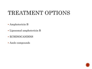  Amphotericin B
 Liposomal amphotericin B
 ECHINOCANDINS
 Azole compounds
 