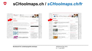 GEOSchool Day 2018
6. / 7. Juni 2018
Bundesamt für Landestopografie swisstopo
sCHoolmaps.ch / sCHoolmaps.ch/fr
 