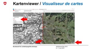 GEOSchool Day 2018
6. / 7. Juni 2018
Bundesamt für Landestopografie swisstopo
Kartenviewer / Visualiseur de cartes
 