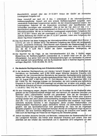 ,,
jj;
"
!~
'1
·'1..;-•
.~!;:
,;,t
·:~_;
BremG/ilStVG, wonach ilber den 31.12.2011 hinaus der G/ilStV als b(emisches
Landesgesetz fortgelten sol/. r
t··,
Diese Vorschrift war nach Art. 8 Abs. 1 Unterabsatz 3 der lnformatioiJ,~richtlinie
notifizierungspflichtig. Danach wird eine erneute Notifizierungspflicht ausgelq~t, wenn
,wesent/iche Anderungen"vorgenommen werden, die den Anwendungsbereich anf!ern, den
ursprilnglichen Zeitpunkt filr die Anwendung vorverlegen oder Spezifikatiohen oder
Vorschriften hinzufilgen oder verscharfen". Dies ist hier der Fall, denn § 2 Ab~. 3 S. 1
BremG/ilStVG andert den Anwendungsbereich im Sinne von Art. 8 Abs. 1 Unterab,$,atz 3 der
/nformationsrichtlinie. Mit der im bremischen Landesgesetz angeordneten Fortge({ung ilber
den 31.12.2011 hinaus wird die ursprung/ich in § 28 Abs. 1 S. 1 G/ilStV vorgesehene
zeitliche Befristung des G/ilStV auf den 31.1?2011 geandert, indem eine Fortgelt~ng ilber
diesen Tag hinaus vorgesehen wird." · ?~ 'J,l.
43. Das OLG Bremen hat diese Auslegung der lnformationsrichtlinie nicht geteilt (OLG ~temen, 2
U 61/12, Urt. vom 12. Oktober 2012). Die faktische Fortgeltung des GIOStV als Lamt~sgesetz
sei keine ,wesentliche Anderung". Dass Bremen nach Auslaufen des Staatsvertrage~ tor sich
alleine die Regelungen des GIOStV als Landesrecht beschlossen habe, wirke sich niG.~t anders
aus, als die in §' 28 Abs. 1 GIUStV als Option vorgesehene Verlanger:gng der
Ursprungsregelung. -;;;::'
44. Der BayVGH hat die Frage, ob das lnternetwerbeverbot (§ 5 Abs. 3 GIOSt~). wegen
Missachtung der Notifizierungspflicht unanwendbar ist, in seinem Urteil vom 26. J;yni 2012
offengelassen. Aus ·seiner Sicht sind die Werbebeschrankungen von Sportwetten irtt~ Internet
schon deshalb nicht
1
Qerechtfertigt, weil die Bundeslander damit in Wahrheit illegitim~
1
iZwecke
vertolgen (BayVGH, 10 BV 09.2259, Rn. 55 ff.). :f;
l
·~wi
4. Die deutsche Rech~prechung zum Erlaubnisvorbehalt ';!;
45.1n der deutschen Re~htsprechung und Literatur herrscht Einigkeit, dass die Strafb~lkeit der
Vermittlung von Spdrtwetten nach § 284 StGB wegen fehlender deutscher Erlau~pis nicht ·
losgelost von der unionsrechtlichen Beurteilung des gesamten Sportwettenrechts be~'ntwortet
werden dart. Dies folgt aus der verwaltungsakzessorisch~n Natur des § 284 StGB (BQ[i, Urteil
vom 16. August 2007, 4 StR 62/07, Rn. 21; OLG MOnchen, Urt. v. 26. September 20.06, 5 St
RR 115/05, Rn. 59). Derjenige Anbieter von Sportwetten', der nicht zunachst eine beffi'ordliche
Erlaubnis im Sinne von § 284 StGB beantragt und erhalten hat, ist daher nicht strafb~r. wenn
die fehlende Erlaubnis auf einem unionsrechtswidrigen Rechtszustand beruht (BVertG}! BeschI.
v. 3.9.2013, 1 BvL 7/12; Rn. 16). ·r~:
i~
46. Ob eine Untersagung wegen ,il/egalen G/ilcksspiels" als Grundlage tor die Strafbark~it allein
gestotzt auf den Erla!Jbnisvorbehalt ertolgen dart, wird dennoch von deutschen Geric~'ten und
Behorden (sehr) unterschiedlich beurteilt und gehandhabt. Zwar hat der Gerichjshof in
Placanica (Rn. 67 ff.) klargestellt, dass keine Sanktion. wegen des Fehlens einer l;:rlaubnis
verhangt werden dart, wenn diese unionsrechtswidrig verweigert wurde. In den UrteilerjMarkus
Sto/3 (Rn. 115) und Costa/Cifone (Rn. 43) hat der Gerichtshof dies wiederholt. Auc;~ haben
zahlreiche deutsche. Gerichte in den vergangenen Jahren privaten Wettvermittl~rn und
Wettveranstaltern Rechtsschutz gegen behordliche Verbote und strafrechtliche Sa'6ktionen
gewahrt, weil das ~portwettenmonopl nicht gerechtfertigt sei. Dazu hat die An~·eklagte
Beispiele aufgefi.ihrt. Auch das Amtsgericht Kempten (Richter am Amtsgericht Kogl) h~tisich so
positioniert, weil eine rechtliche Moglichkeit zur Erlangung der Erlaubnis nicht bestE~ht; dies
habe auch die Nachfrage der Polizei bei der Regierung der Oberpfalz gezeigt. ?~
~ -..!..·1'
47. Jedoch beurteilen deutsche Gerichte und Behorden, insbesondere die Staatsanwaltschaft und
das Landgericht Kempten, das Fehlen einer deutschen Erlaubnis auch anders. Zwar wird
jedenfalls seit den Urteilen des Gerichtshofs vom 8. September 2010 weitgehend vpn allen
:14i~.
~.,- ..
,,~.
,..
-;:,~--
•'{
 
