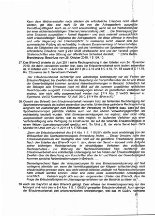 'i·'·
Kann dem Wettveranstalter nach a/ledem die erforderliche Er/aubnis nicht e~eilt
werden, gilt dies erst recht filr die von der Antragstellerin ausgeO,bte
Vermittlungstatigkeit. Auch sie ist nicht erlaubnisfahig, wenn sie auf Wettabschlq§se
bei einer nichter/aubnisfahigen (Internet-) Veranstaltung zie/t. ... Die Untersagung~C/er
ohne Erlaubnis ausgeilbten - forme// il/ega/en - und auch materiel/ voraussichf!fch
nicht erlaubnisfahigen Tatigkeiten der Antragstellerin, die diese offenbar in Kennrnis
und unter Negierung der Ertaubnispflicht . zu realisieren sucht, erweist sich i:bei
summarischer Prilfung als rechtmal3ig. In diesem Zusammenhang ist hervorzuheq'[?n,
dass die Tatigkeiten des Veranstaltens und des Vermittelns von Sportwetten ohnet"pie
erforderliche Erlaubnis nach § 2~4 StGB strafbewehrt sind und der Versto/3 ge&en
Strafvorschriften eine Storung d~r offentlichen Sicherfleit darstellt, ..." (OVG Bem)n-
Brandenburg, Beschluss vom 26. Oktober 2010, 1 S 154.10. !'}
57. Das BVerwG anderte ab Juni 2011 seine Rechtsprechung in den Urteilen vom 24. N$vember
2010, die dahin verstariden worden war, dass der Erlaubnisvorbehalt nicht isoliert arlwendbar
ist. In Urteilen vom 1. Juni bzw. 11. Juli 2011 (8 C 2.10 und 8 C 4.10, Rn. 55 sowie 8~(p 11.10,
Rn. 53) meinte der 8. Senat beim BVerwG: ,.,.
,~;
,Der Erlaubnisvorbehalt rechtfertigt eine vollstandige Untersagung nur bei Feh'/en der
Erlaubnisfahigkeit; bei Zweifeln ilber die Beachtung von Vorschriften ilber die Art uA~ Weise
der Gewerbetatigkeit kommen zunachst Nebenbestimmungen in Betracht. Sch/ie~lich hat
der Beklagte sein Ermessen nicht mit Blick auf d[e nunmehr angemhrten re~ptlichen
Gesichtspunkte ausgeilbt. Ermessenserwagungen konnen im gerichtlichen Verfaq(en nur
erganzt, aber nicht vo/lig ausgewechselt werden (vg/. §114 Abs. 2 VwGO; Re'qnert in:
Eyermann, VwGO l)ommentar, 13.! Auf/. 2010, §114 Rn. 89 m.w.N.)." :;:,
58. Obwohl das BVerwG·den Erlaubnisvorbehalt nunmehr trotz der fehlenden Rechtfertig~mg der
Sportwettenmonopols als isoliert anwendbar beurteilte, tohrte diese geanderte RechtsR:[~chung
aufgrund der AusfOhrungen zum Ermessen der Verwaltung im Ergebnis dazu, daSS
1
:ifi!uf das
Sportwettenmonopol gestotzte Verbote auch von den oberen Verwaltungsgerich,~en als
rechtswidrig beurteilt wurden. WeiI .Ermessenserwagungen nur erganzt, aber nic~·t vollig
ausgewechselt werden dOrfen, war· es nicht moglich, im laufenden Verfahren a~~ einer
VerbotsverfOgung eine VerfOgung zu. konstruieren, die auf die fehlende Erlaubnisfahjgkeit in
einem fiktiven Lizenzierungsmodell gestotzt wird. So fOhrt z. B. der vierte Senat befm OVG
MOnster im Urteil vom 29.11.2011 (4 A 17/08) aus: ;;
,Denn der Er/aubnisvorbehalt des § 4 Abs. 1 S. 1 GIOStV dilrfte auch unabhangig ;~on der
Wirksamkeit des Sportwettenmonqpo/s Anwendung finden. ... Dieser Umstand h~Jte den
Ermessensspielraum der Bek/agten aber nicht auf die getroffene Entscheidung ~erengt.
Nach den Urtei/en des BVerwG v9m 1. Juni, denen der Senat- insoweit unter .{fufgabe
seiner bisherigen Rechtsprechimg in einsch/agigen Verfahren des voi{?ufigen
Rechtsschutzes- zur Wahrung der Rechtseinheitlichkeit folgt, rechtfertigl der
Erlaubnisvorbehalt eine vollstandigift Untersagung nur bei Fehlen der Erlaubnisfahigl<eit; bei
Zweifeln Ober die Beachtung von Vprschriften Dber die Art und Weise der Gewerbeil!Jtigkeit. ~ .
kommen zunachst Nebenbestimmungen in Betracht. ... "~··· i
Dementsprechend lagen die Voraussetzungen fOr eine Ermessensreduzierung a}J,f Null
vorliegend a/lenfa/ls vor, wenn die .Vermittlungstatigkeit der K/agerin schlechterdingp nicht
er/aubnisfahig gewesen ware, a/so hicht einmal teilweise undloder mit Nebenbestimrfiungen
hatte er/aubt werden konnen. Dafilr sind indes keine ausreichenden Anhaltspunkte
ersichtlich. ... Vielmehr ergibt sich aus den vorgenannten Urteilen des BVerwG, d$ss die
Frage der Erlaubnisfahigkeit im Unt~rsagungsverfahren von der Behorde zu klaren istt"...
59. Auch der BayVGH ist dem BVerwG gefolgt. Zwar erfasse der Anwendungsvorrang n~r das
Monopol und nicht den in § 4 Abs. 1 s.. 1 GIOStV geregelten Erlaubnisvorbehalt. Auch Q'~nOge
der Erlaubnisvorbehalt den unionsrechtlichen Anforderungen, weil das im GIOStV no[jnierte
1~
 