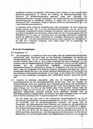 schriftlichen Verfahren durchgefOhrt. lnformationen hierzu erfolgen im oben angeR'Vndigten
Nachforderungsschreiben. 8. Pf:Ofung der ErfOI/ung der Mindestanforderungen gem.
Dokument ,02 Mindestanford~rungen al/gemein" sowie gem. Dokume/jt ,03a
Mindestanforderungen Konzepte Uberarbeitet" nach Nachforderung und DurchfOtJ,(ung der
Verhand/ungsrunde im schriftlich~n Verfahren. 9. Sol/ten mehr als 20 Antragsi~lle'r die
PrOfung nach Ziff. 1-8 bestehen, fJ,rfolgt im nachsten Schritt ein Auswahlverfahren g~m. Ziff.
7 des lnformationsmemorandums.: ~'~~
lm Anschluss dara{J erfolgt die Vprabinformation al/er Antragsteller, die keine Koqzession
erhalten konnen gem. Ziff. 5. 12 des lnformationsmemorandums, aus der die ::}for den
Antragsteller maBgeblichen GrOnde umfanglich hervorgehen, sowie die lnformation:.:darOber,
an we/che Antragsteller eine Konz~ssion erteilt werden sol/. Der Konzessionsgeber'~a/t eine
Stillhaltefrist von 15 Tagen ein, innerhalb derer die absch/agig informierten Antf#gsteller
bereits die Moglichkeit haben, Rechtsmittel im vor/aufigen Rechtsschutz einzulefj~n (die
Frist nach Ziff. 5.12 des lnforma(ionsmemorandums wurde zugunsten der Antrag$teller in
. ' ' ~'·'•
der Mall vom 17..05.2013 verlangert). Nach Ablaut dieser Frist ist beabsich,tigt, die
Konzessionen zu erteilen." . ;!/~
B. Zu den Vorlagefragen
;,
Zur Vorlagefrage 1 a) ~~
121. Die Vorlagefrage 1 a.) betrifft zum! einen den Aspekt, dass die Staatsanwaltschaft K~mpten
nachdrucklich meint, Unionsrecht binde nur den deutschen Gesetzgeber und allenfalls die
Verwaltungsbehorden, die ein unionsrechtskonformes Erlaubnisverfahren fUr Spqrtwetten
errichten mussten (da;zu unter a.). Zum anderen behandelt die erste Vorlagefrage 1;ia) den
Umstand, dass die Sta'atsanwaltschaft, Richterin am Amtsgericht Lechner und das Lan(:lgerichtI ~
Kempten aus der hochstrichterlich bestatigten Unionsrechtswidrigkeit;. des
Sportwettenmonopols ini Unterschiedi zu Richter am Amtsgericht Kogl nicht die Kon§.~quenz
ziehen, dass die Angeklagte ohne deutsche Erlaubnis Sportwetten vermitteln darf. ~uch im
Ausgangsfall besteht a.lso wie in der ubrigen deutschen Behordenpraxis und Rechtsp~~chung
eine diametral unterschiedliche Sichtweise zu der Frage, ob das Fehlen einer Erlaubq,is zum
Anlass fur eine vollstandige Untersagung oder strafrechtliche Sanktion genommen [:VerdenI : ~:t·,
darf. ;:·:(;
~~;
121. Zunachst ist allerdings klarzustellen, dass sich • die Angeklagte trotz fet!lender
Unionsburgerschaft auf die Dienstleistungsfreiheit berufen kann. Zwar wird vertret~n. ein
Nichtunionsburger konne sich gegenitber einer Untersagungsverfugung oder strafrect}tlichen
Verfolgung nicht auf die Dienstleistungsfreiheit berufen. Auch das Landgericht Berlin ~"atte in
seiner Vorlage vom 19.1.2012 an d~s BVerfG diese These vertreten. Ebenso ha!~e das
BVerwG im Urteil vom 24.11.2010 (8 C 13.09, Rn. 84 f.) gemeint, ein grenzObersct}reitend
agierender Wettvermittler tOrkischet Herkunft konne staatlichen Eingriffen nicht die
Dienstleistungsfreiheit entgegenhalteni. Der BayVGH teilt diese Sichtweise jedoch mit Recht
nicht. Er fOhrt im Beschluss vom 18. April2012 (BayVGH, 10 BV 10.2273) aus: ::,
I
,56. Der Klager fa/It zwar nicht in den personlichen Anwendungsbereich der f!Ur fOr
UnionsbOrger gewahrleisteten Dienstleistungsfreiheit (Art. 20 Abs. 2 Satz 1, Art. 56f/EUV).
Die Vorschriften Ober die Dienstleistungsfreiheit erstrecken sich gerade nidf?t auf
Dienstleister, die Staatsangehorige ieines Drittstaats sind, so/ange von der Moglichk~it des
Art. 56 Abs. 2 AEUV; kein Gebrauch gemacht wurde (EuGH vom 3. 10.2006 Rs. C-2flPI04 - .
FKP Scorpio Konzeltproduktionen - !Rn. 67; Streinz in Streinz, Kommentar zum EUV)/f.EUV,
2. Auf!. 2012, Art. 56. Rn. 40). Der ~lager kann sich aber als Vermittler einer durch 'Art. 56
AEUV geschOtzten Dienstleistung - :des Wettangebotes des Wettanbieters mit Sitz in')ieinem
Mitgliedstaat, der die Staatsangehorigkeit eines Mitgliedstaates besitzt bzw. a/s Geself~chaft
3~:
·V('.'
::·.;
'r;
 