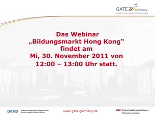 Das Webinar „Bildungsmarkt Hong Kong“  findet am  Mi, 30. November 2011 von  12:00 – 13:00 Uhr statt.   