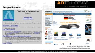 Beispiel Amazon




                                                                                                               Quelle Amazon Homepage von 1996:
                                                                                                  http://z.about.com/d/websearch/1/0/x/C/amazon.png

            Web: www.adtelligence.de | Email: info@adtelligence.de | Tel: +49 (0) 621 87 204 066 | Julius-Hatry-Str. 1 | 68163 Mannheim
 