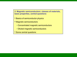 2. Magnetic semiconductors: classes of materials,
basic properties, central questions
 Basics of semiconductor physics
 Magnetic semiconductors
• Concentrated magnetic semiconductors
• Diluted magnetic semiconductors
 Some central questions
 