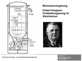 Biomassevergasung
                                                    Imbert-Vergaser:
                                                    Festbettvergasung im
                                                    Gleichstrom




Institut für Energie- und Umweltverfahrenstechnik
 