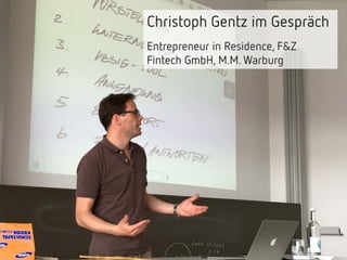 Christoph Gentz im Gespräch
Entrepreneur in Residence, F&Z
Fintech GmbH, M.M. Warburg
 