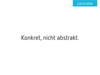 Konkret, nicht abstrakt.
concrete
 