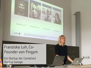 Franziska Luh, Co-
Founder von Fingym
Ein Startup der Comdirect
Startup Garage
 