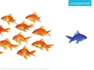 unexpected
Bildquelle: http://dr-kohen.com/main/wp-content/uploads/2011/07/fischschwarm.jpg
 