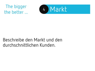 Markt4
Beschreibe den Markt und den
durchschnittlichen Kunden.
The bigger
the better ...
 