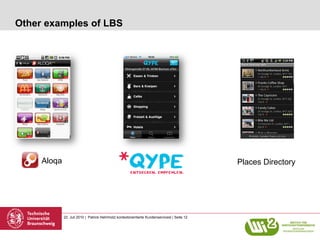 Other examples of LBS




     Aloqa                                                                                     Places Directory




             22. Juli 2010 | Patrick Helmholz| kontextorientierte Kundenservicesl | Seite 12
 