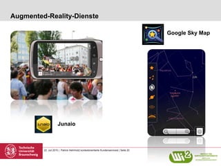 Augmented-Reality-Dienste

                                                                                           Google Sky Map




                     Junaio



         22. Juli 2010 | Patrick Helmholz| kontextorientierte Kundenservicesl | Seite 20
 