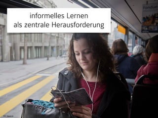 Bild: digezz.ch
informelles Lernen  
als zentrale Herausforderung
 