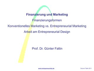 Finanzierung und Marketing
                 Finanzierungsformen
Konventionelles Marketing vs. Entrepreneurial Marketing
           Arbeit am Entrepreneurial Design




                Prof. Dr. Günter Faltin




                     www.entrepreneurship.de      Source: Faltin 2011
 