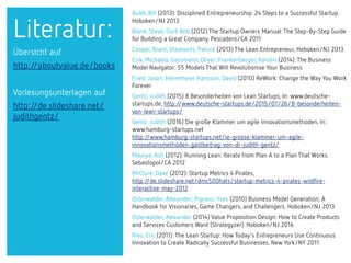 Aulet, Bill (2013): Disciplined Entrepreneurship: 24 Steps to a Successful Startup.
Hoboken/NJ 2013
Blank, Steve; Dorf, Bo...