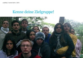usability // martin hahn // 2010




                   Kenne deine Zielgruppe!
 