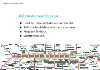 usability // martin hahn // 2010




                         informationsarchitektur
                                  Führt den User durch die Site und ans Ziel.
                                  Sollte nachvollziehbar und transparent sein.
                                  Prägt den Eindruck.
                                  Schafft Vertrauen.
 