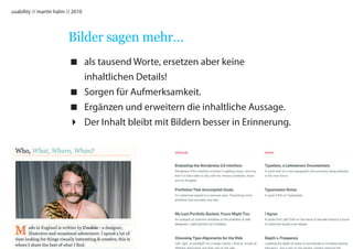 usability // martin hahn // 2010




                         Bilder sagen mehr…
                           als tausend Worte, ersetzen aber keine
                            inhaltlichen Details!
                           Sorgen für Aufmerksamkeit.
                           Ergänzen und erweitern die inhaltliche Aussage.
                           Der Inhalt bleibt mit Bildern besser in Erinnerung.
 