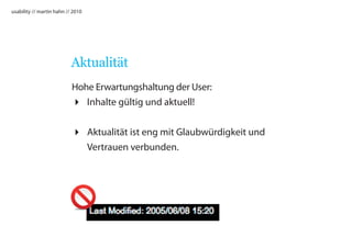 usability // martin hahn // 2010




                           Aktualität
                           Hohe Erwartungshaltung der User:
                            Inhalte gültig und aktuell!


                            Aktualität ist eng mit Glaubwürdigkeit und
                             Vertrauen verbunden.
 