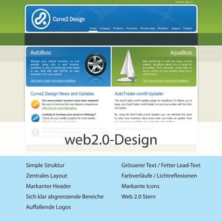 web2.0-Design
Simple Struktur                  Grösserer Text / Fetter Lead-Text
Zentrales Layout                 Farbverläufe / Lichtreflexionen
Markanter Header                 Markante Icons
Sich klar abgrenzende Bereiche   Web 2.0 Stern
Auffallende Logos
 