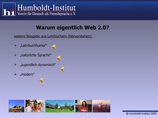 Warum eigentlich Web 2.0? <ul><li>weitere Beispiele aus Lehrbüchern (Hörverstehen): </li></ul><ul><li>„ Lehrbuchhumor“ </l...