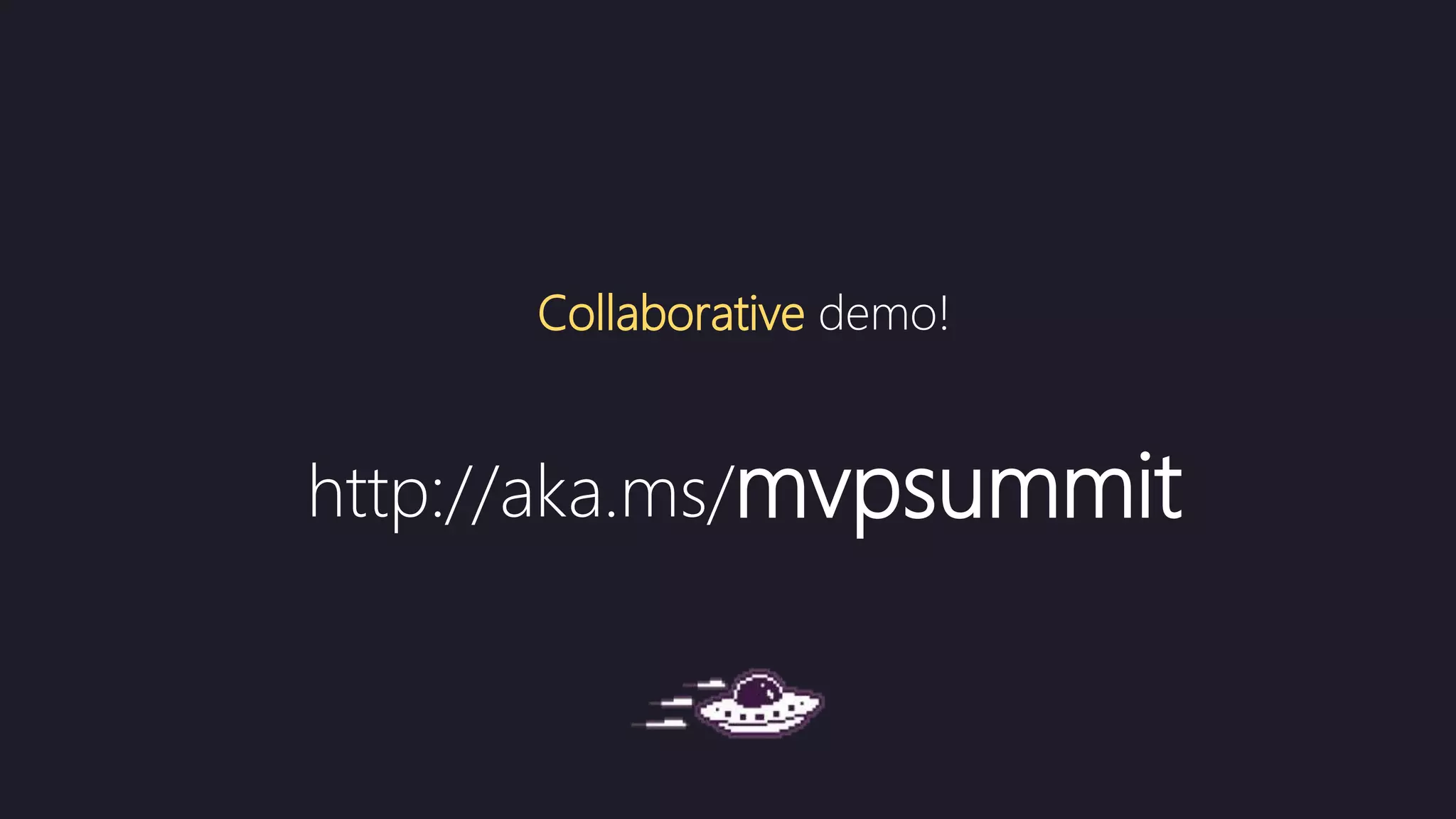Collaborative demo!
http://aka.ms/mvpsummit
