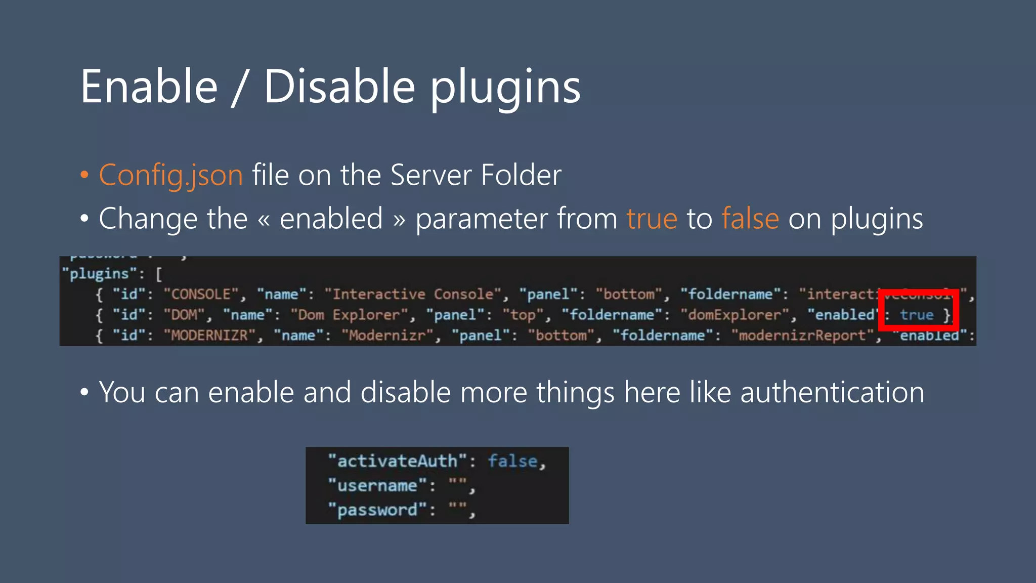Enable / Disable plugins
• Config.json file on the Server Folder
• Change the « enabled » parameter from true to false on plugins
• You can enable and disable more things here like authentication
 