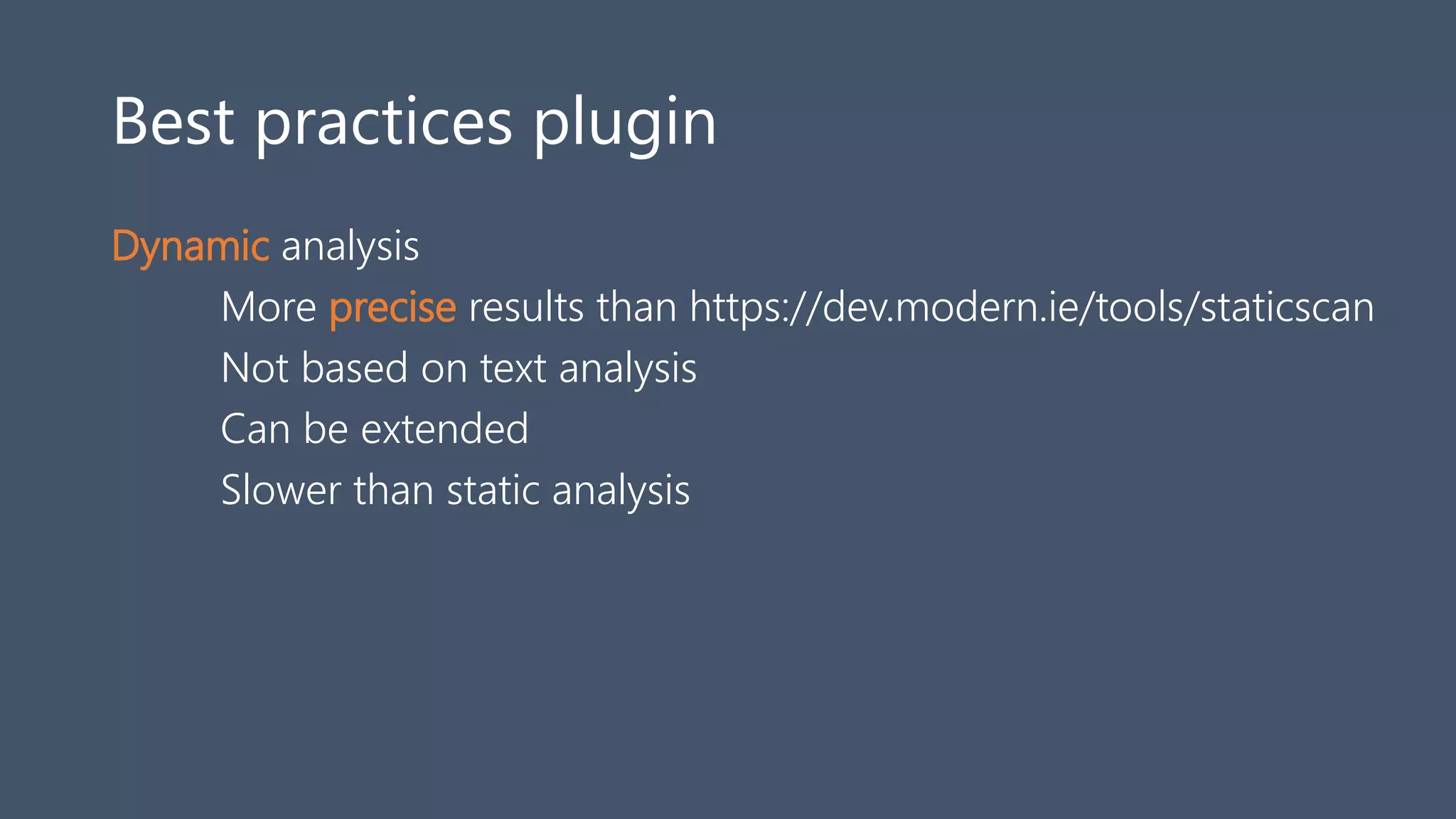 Best practices plugin
Dynamic analysis
More precise results than https://dev.modern.ie/tools/staticscan
Not based on text analysis
Can be extended
Slower than static analysis
 