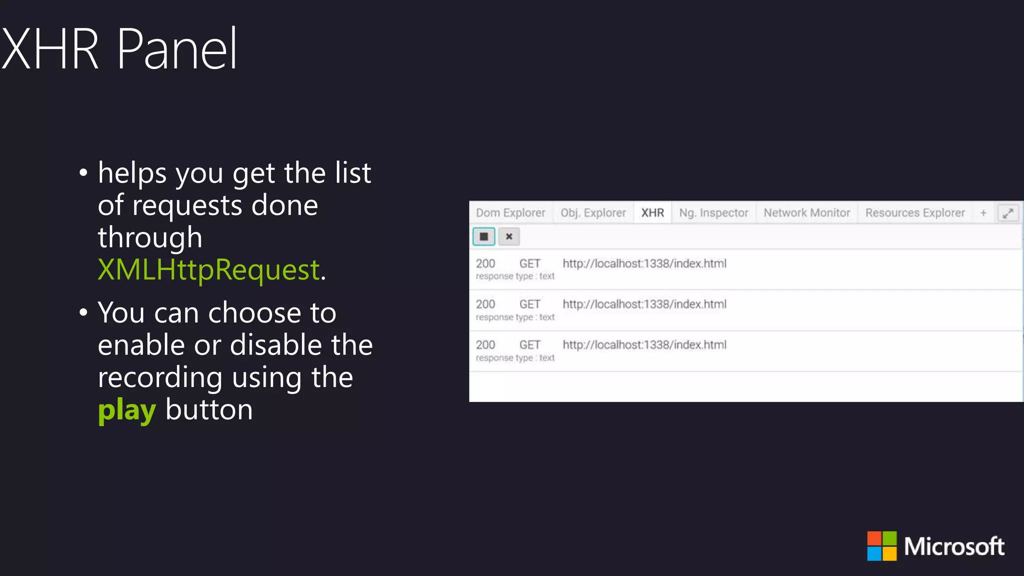 • helps you get the list
of requests done
through
XMLHttpRequest.
• You can choose to
enable or disable the
recording using the
play button
 
