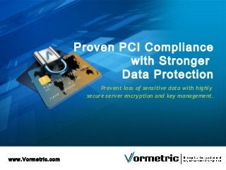 www.Vormetric.com
Proven PCI Compliance
with Stronger
Data Protection
Prevent loss of sensitive data with highly
secure server encryption and key management.
 