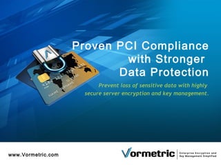 Proven PCI Compliance
                            with Stronger
                           Data Protection
                           Prevent loss of sensitive data with highly
                      secure server encryption and key management.




www.Vormetric.com
 