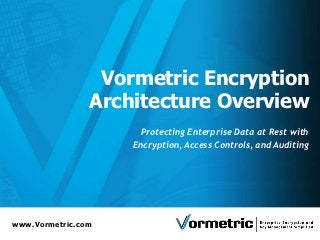 Vormetric Encryption
                Architecture Overview
                      Protecting Enterprise Data at Rest with
                    Encryption, Access Controls, and Auditing




www.Vormetric.com
 