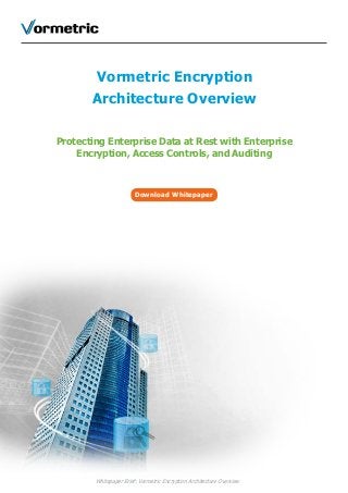 Whitepaper Brief: Vormetric Encryption Architecture Overview
Vormetric Encryption
Architecture Overview
Protecting Enterprise Data at Rest with Enterprise
Encryption, Access Controls, and Auditing
Download Whitepaper
 