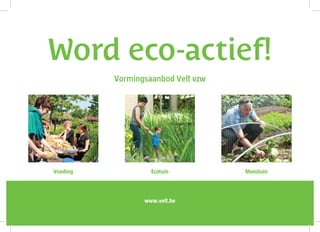 1
Word eco-actief!
Vormingsaanbod Velt vzw
Voeding MoestuinEcotuin
www.velt.be
 
