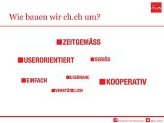 Wie bauen wir ch.ch um?




                          facebook.com/chchportal   @ch_portal
 