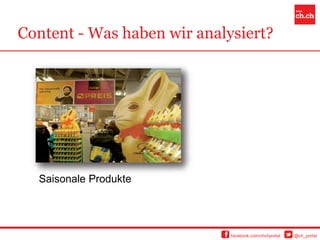 Content - Was haben wir analysiert?




  Saisonale Produkte




                             facebook.com/chchportal   @ch_portal
 